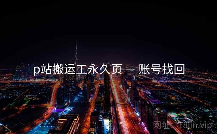 p站搬运工永久页 — 账号找回